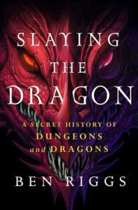 book cover for Slaying the Dragon: A Secret History of Dungeons & Dragons, by Ben Riggs